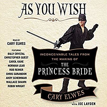 As You Wish: Inconceivable Tales from the Making of The Princess Bride - Cary Elwes, Christopher Guest, Carol Kane, Robin Wright, Wallace Shawn, Norman Lear, Billy Crystal, Rob Reiner, Joe Layden