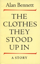 The Clothes They Stood Up In by Alan Bennett