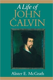 A Life of John Calvin: A Study in the…