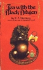 Tea with the Black Dragon by R. A. MacAvoy
