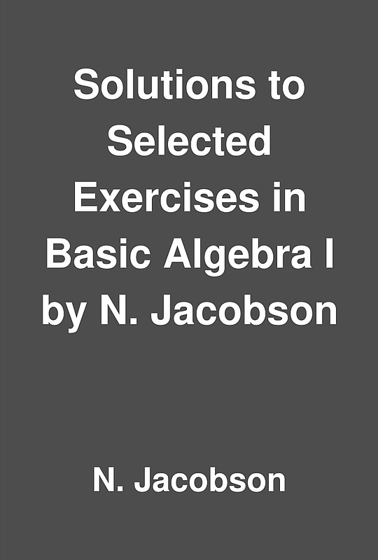 Solutions to selected exercises in basic algebra i by n jacobson by n