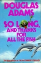 So Long, and Thanks for all the Fish by Douglas Adams