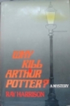 Why Kill Arthur Potter by Ray Harrison