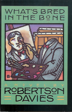 What's Bred in the Bone by Robertson Davies