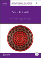 Noi e la morte. Conoscere la morte per…