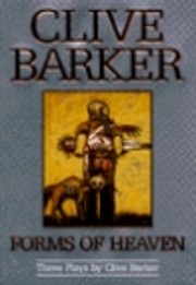 Forms of Heaven: Three Plays by Clive Barker