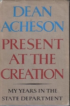 Present at the Creation: My Years in the…
