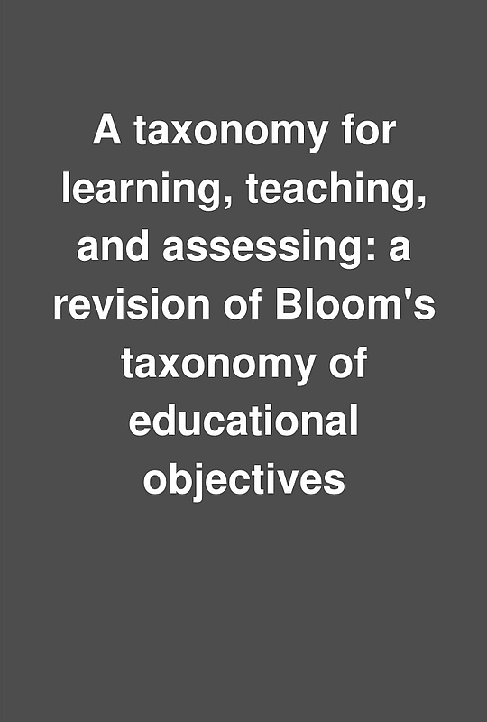 A taxonomy for learning teaching and assessing a revision of bloom s